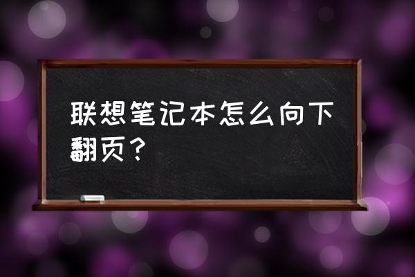 笔记本电脑网页怎么翻页 联想笔记本怎么向下翻页？