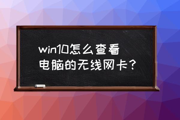 window10无线网卡设备在哪 win10怎么查看电脑的无线网卡？