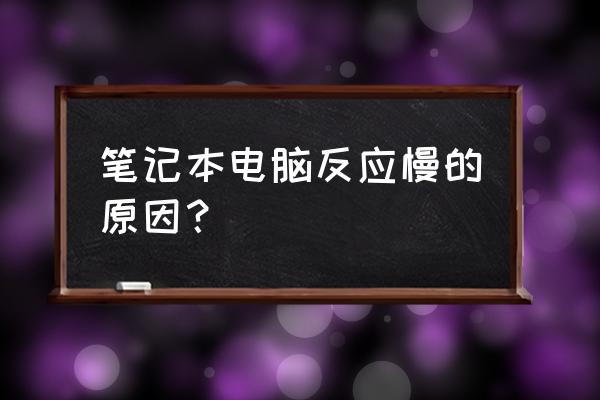 为什么笔记本电脑好卡 笔记本电脑反应慢的原因？