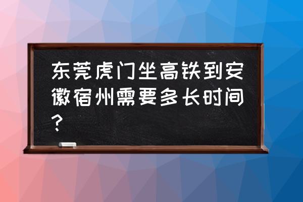 广州至安徽宿州怎么走 东莞虎门坐高铁到安徽宿州需要多长时间？