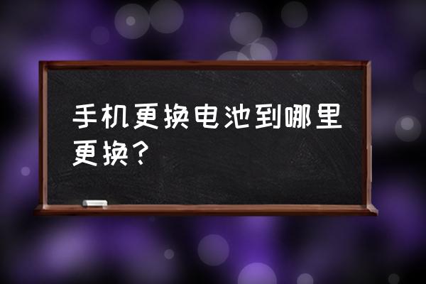 坚果手机电池哪里换 手机更换电池到哪里更换？