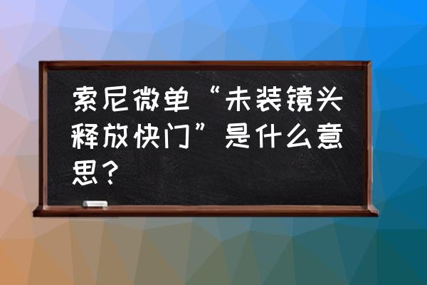 微单没镜头开机会不会坏 索尼微单“未装镜头释放快门”是什么意思？