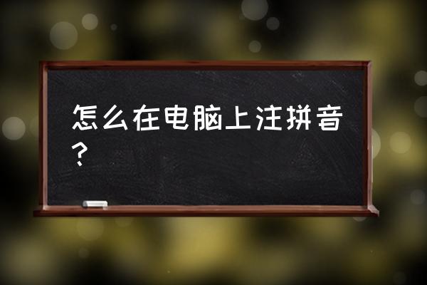 笔记本电脑怎么输拼音 怎么在电脑上注拼音？