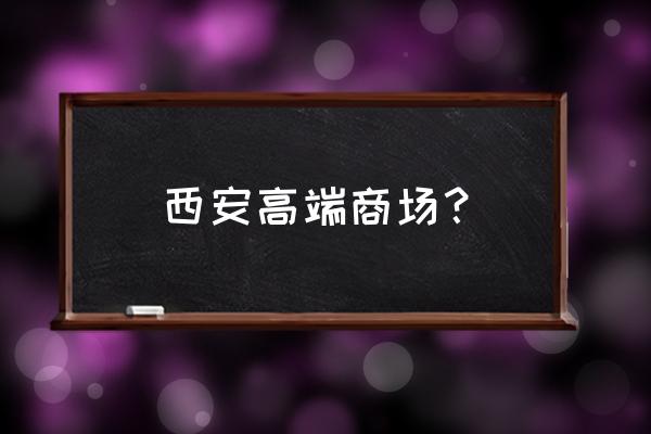 西安哪家商场玻璃地面 西安高端商场？