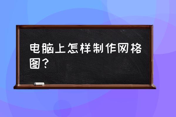 易语言画板如何画网格 电脑上怎样制作网格图？