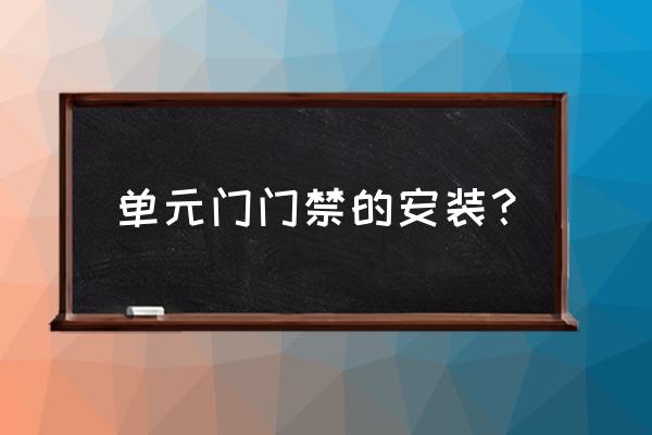 门禁读卡器如何安装 单元门门禁的安装？