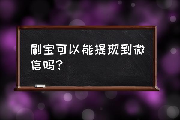 刷宝苹果手机怎么提现 刷宝可以能提现到微信吗？