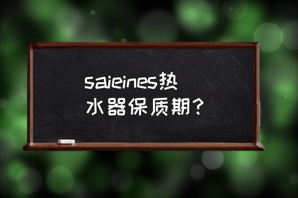 saieins是什么牌子热水器 saieines热水器保质期？