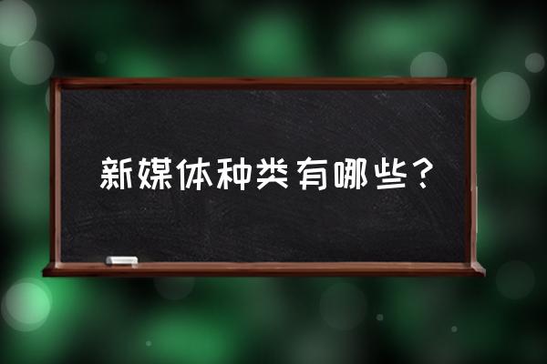 新媒体主要类型有哪些 新媒体种类有哪些？