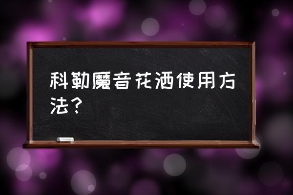 科勒浴缸花洒怎么用 科勒魔音花洒使用方法？