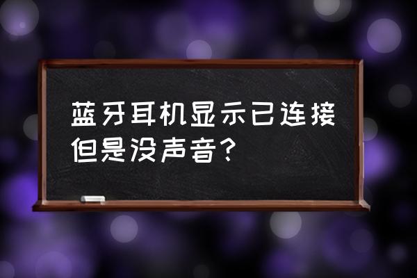 蓝牙耳机为啥连上没声音了 蓝牙耳机显示已连接但是没声音？