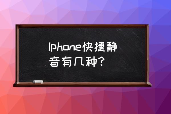 苹果手机怎么直接静音 Iphone快捷静音有几种？