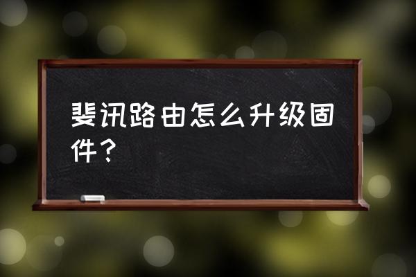 斐讯k2路由器怎么升级不了 斐讯路由怎么升级固件？