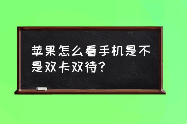 xsmax双卡单待是什么 苹果怎么看手机是不是双卡双待？