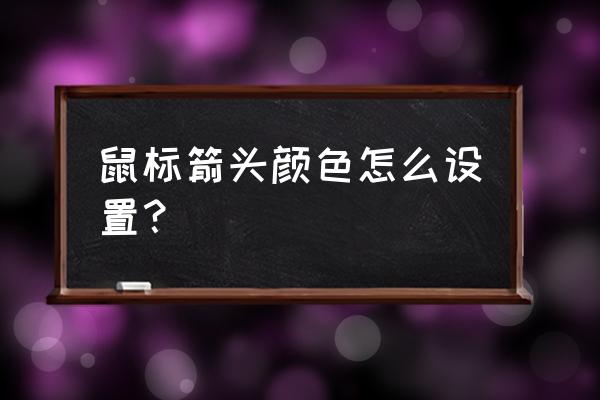 如何更改鼠标箭头的颜色 鼠标箭头颜色怎么设置？