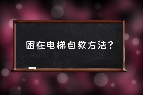 夜晚被困电梯怎么办 困在电梯自救方法？