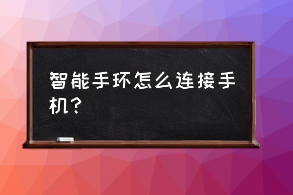 mokioo智能手环怎么连接手机 智能手环怎么连接手机？