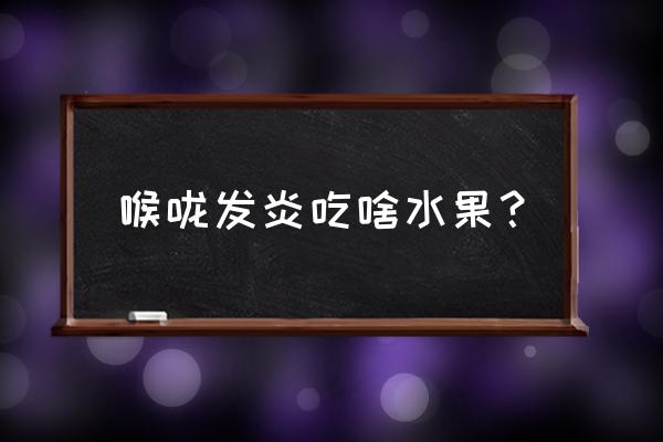 喉咙不舒服可以吃桂圆吗 喉咙发炎吃啥水果？