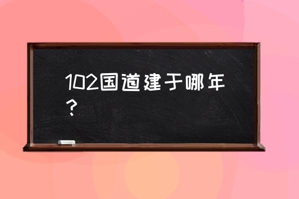 四平到长春102线通道了吗 102国道建于哪年？