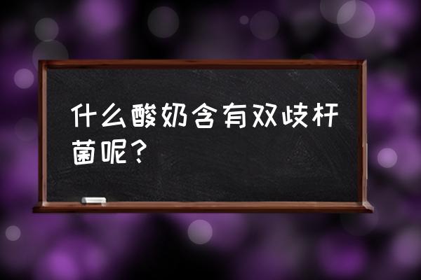 带双歧杆菌的酸奶有哪些 什么酸奶含有双歧杆菌呢？