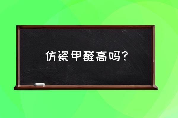 仿瓷餐具对身体有害吗 仿瓷甲醛高吗？