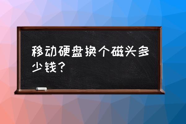 移动硬盘换池头多少钱 移动硬盘换个磁头多少钱？