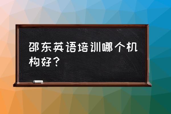 邵阳市内英语培训有哪些 邵东英语培训哪个机构好？