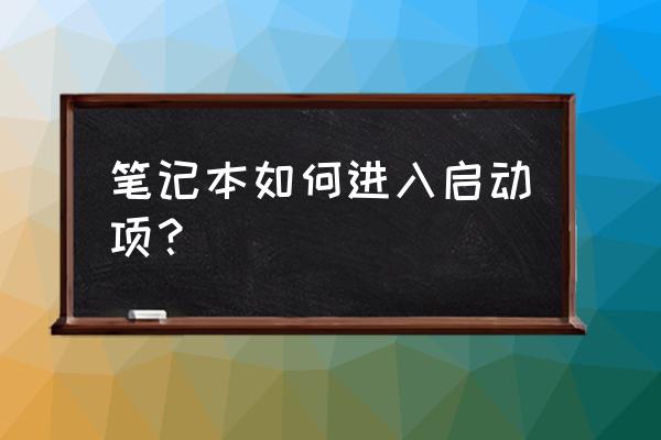 笔记本电脑启动项在哪里找 笔记本如何进入启动项？