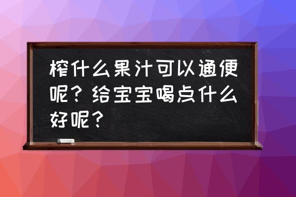 什么鲜榨果汁可以通便 榨什么果汁可以通便呢？给宝宝喝点什么好呢？