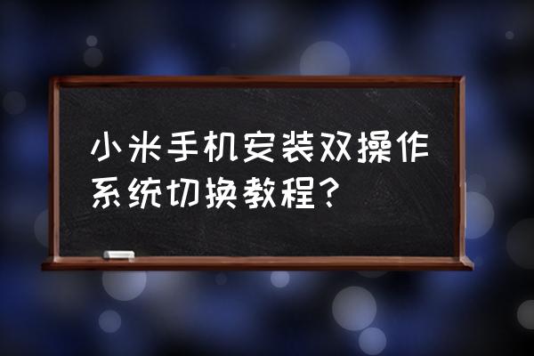 小米手机怎么进入第二系统 小米手机安装双操作系统切换教程？