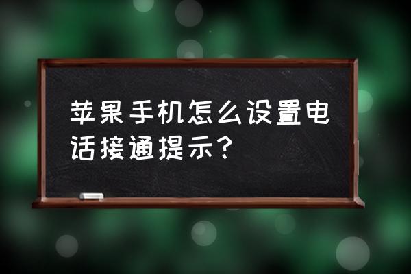 苹果手机怎么调接通提示音 苹果手机怎么设置电话接通提示？