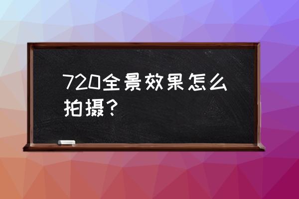 单反拍720全景用什么镜头 720全景效果怎么拍摄？