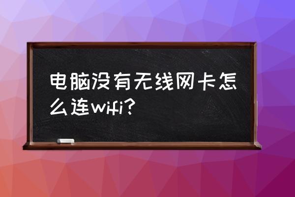 系统没有无线网卡怎么办理 电脑没有无线网卡怎么连wifi？