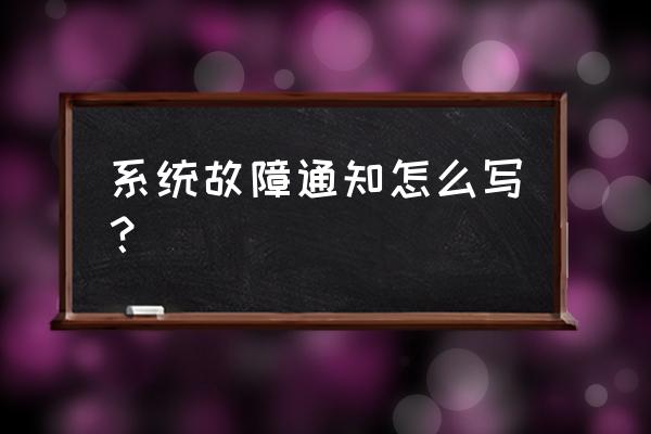 系统维护通知怎么发 系统故障通知怎么写？