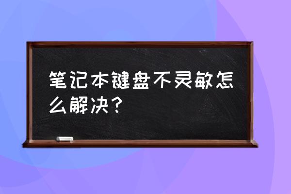 笔记本电脑按键不灵敏怎么办 笔记本键盘不灵敏怎么解决？