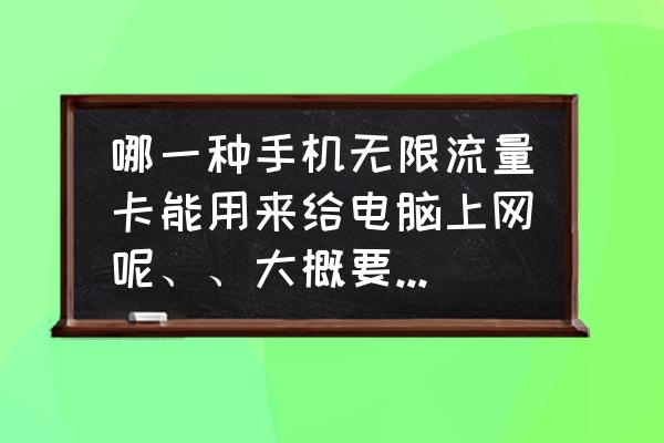 无限流量套餐可以连电脑吗 哪一种手机无限流量卡能用来给电脑上网呢、、大概要多少钱？