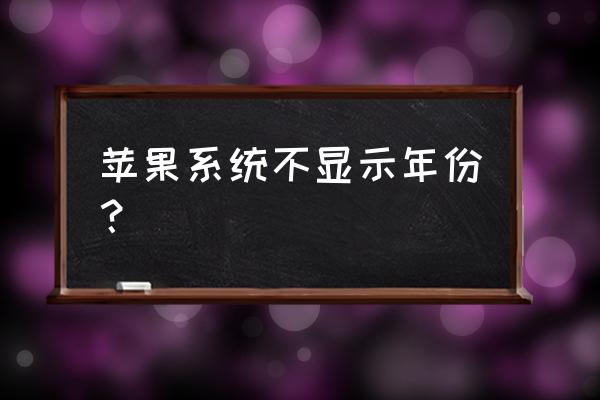 苹果手机日期时间怎么设置 苹果系统不显示年份？