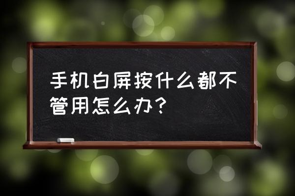 乐视手机突然白屏怎么弄 手机白屏按什么都不管用怎么办？