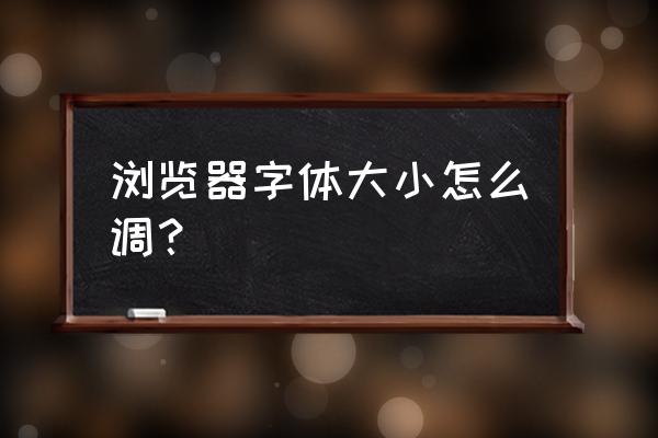 怎样改变网页字体大小 浏览器字体大小怎么调？