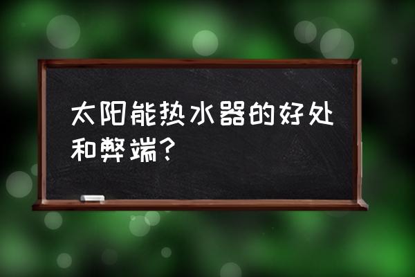 好来临太阳能热水器好用吗 太阳能热水器的好处和弊端？