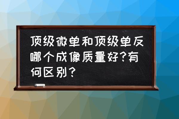 如何知道微单与单反的好坏 顶级微单和顶级单反哪个成像质量好?有何区别？