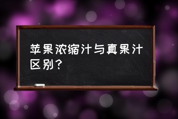 浓缩苹果汁是添加剂吗 苹果浓缩汁与真果汁区别？