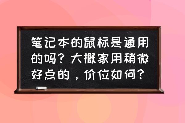 有线有线鼠标多少钱 笔记本的鼠标是通用的吗？大概家用稍微好点的，价位如何？