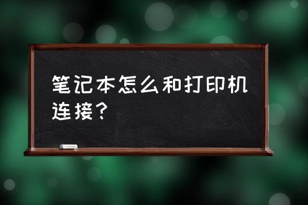 笔记本电脑怎样和打印设备连接 笔记本怎么和打印机连接？