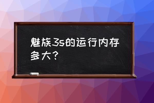 魅蓝3s多大内存 魅族3s的运行内存多大？