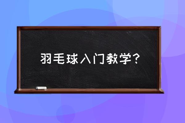 羽毛球初学者怎么训练 羽毛球入门教学？