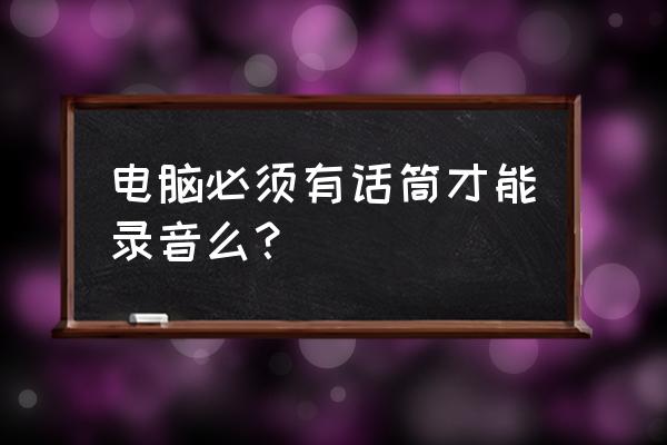 电脑怎么不用话筒录音 电脑必须有话筒才能录音么？