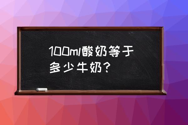 100g酸奶等于多少毫升牛奶 100ml酸奶等于多少牛奶？