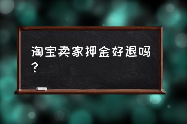 天猫店押金5可以退吗 淘宝卖家押金好退吗？