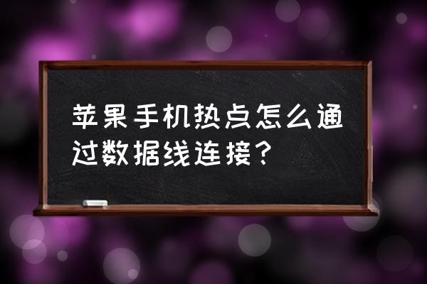 如何通过数据线连手机热点 苹果手机热点怎么通过数据线连接？